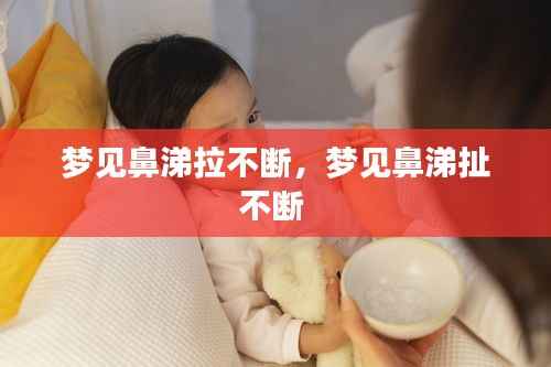 梦见鼻涕拉不断，梦见鼻涕扯不断 