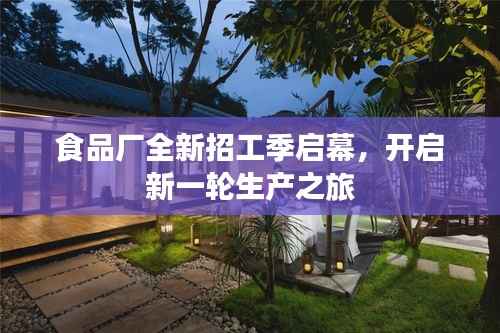 食品厂全新招工季启幕,开启新一轮生产之旅