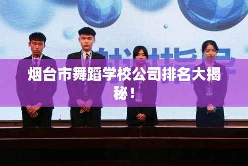 烟台市舞蹈学校公司排名大揭秘!