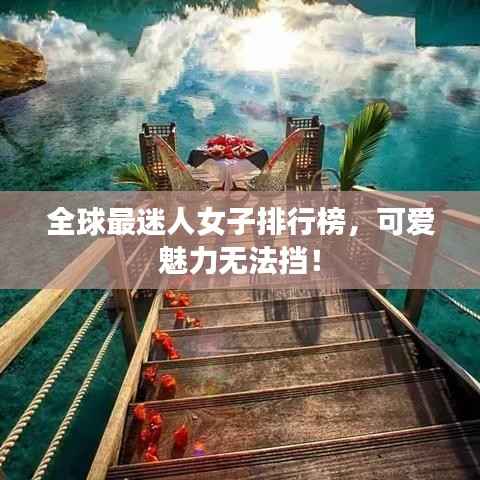 全球最迷人女子排行榜，可爱魅力无法挡！